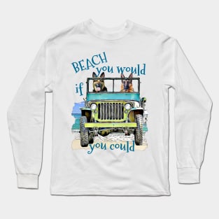 BEACH you would German Shepherds Long Sleeve T-Shirt